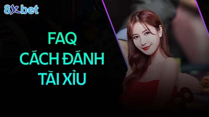 Cách đánh tài xỉu đơn giản dễ thắng dành cho các tân binh mới Câu hỏi thường gặp khi đánh tài xỉu 8XBet